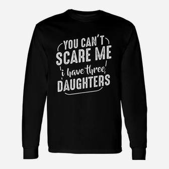 You Cant Scare Me I Have Three Daughters Quote Long Sleeve T-Shirt - Seseable