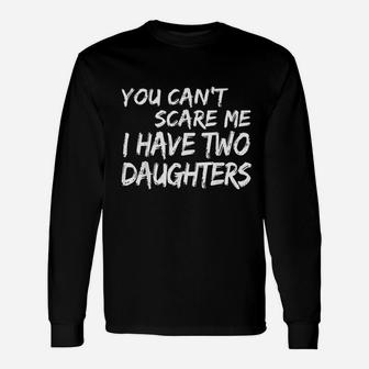 You Cant Scare Me I Have Two Daughters Fathers Day Long Sleeve T-Shirt - Seseable