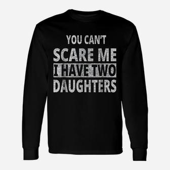 You Cant Scare Me I Have Two Daughters Fathers Quote Long Sleeve T-Shirt - Seseable