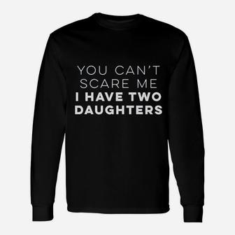 You Cant Scare Me I Have Two Daughters Long Sleeve T-Shirt - Seseable