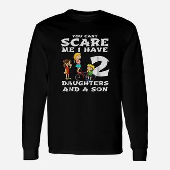 You Cant Scare Me I Have Two Daughters And A Son Dads Long Sleeve T-Shirt - Seseable