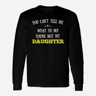 You Cant Tell Me What To Do Youre Not My Daughter Long Sleeve T-Shirt - Seseable