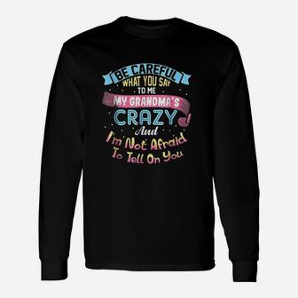 Be Careful What You Say To Me My Grandmas Crazy Long Sleeve T-Shirt - Seseable