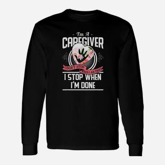 Im A Caregiver I Dont Stop When I Am Tired Caregivers Long Sleeve T-Shirt - Seseable