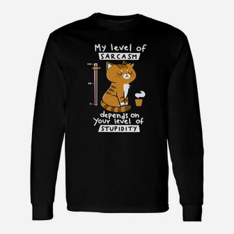 Cat My Level Of Sarcasm Depends On Your Level Of Stupidity Long Sleeve T-Shirt - Seseable