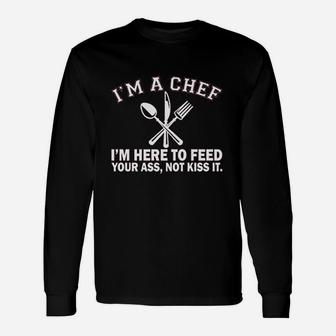 Im A Chef Im Here To Feed Your As Not Kiss It Long Sleeve T-Shirt - Seseable