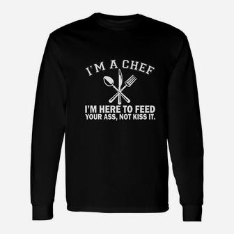 Im A Chef I Am Here To Feed Your As Not Kiss It Long Sleeve T-Shirt - Seseable