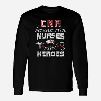 Cna Humor Because Even Nurses Need Heroes Nurse Long Sleeve T-Shirt - Seseable