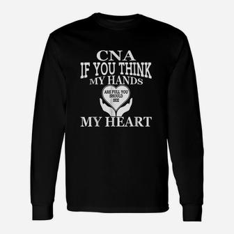 Cna Think My Hands Are Full You Should See My Heart Long Sleeve T-Shirt - Seseable