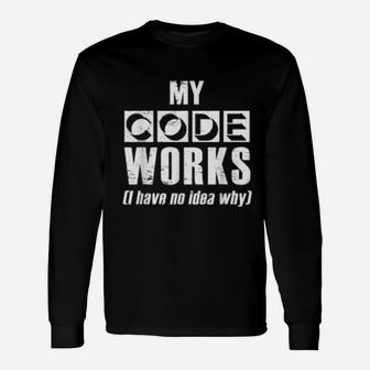 My Code Works I Have No Idea Why Programmer Long Sleeve T-Shirt - Seseable