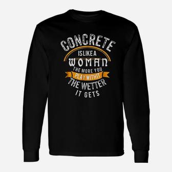 Concrete Is Like A Woman Wetter Concrete Finisher Long Sleeve T-Shirt - Seseable