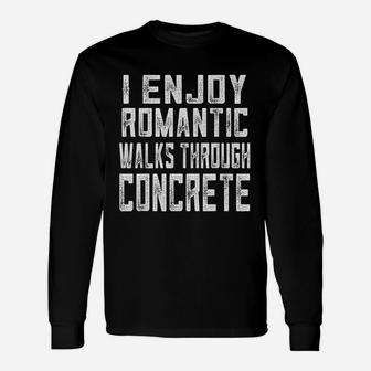 Concrete Worker Romantic Walks Through Concrete Long Sleeve T-Shirt - Seseable