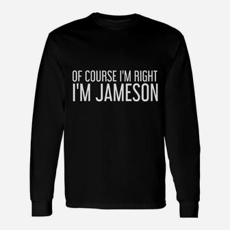 Of Course I Am Right I Am Jameson Name Long Sleeve T-Shirt - Seseable