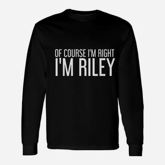 Of Course I Am Right I Am Riley Personalized Name Long Sleeve T-Shirt - Seseable