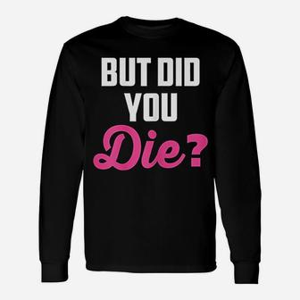 Crazy Nurse But Did You Die, funny nursing gifts Long Sleeve T-Shirt - Seseable