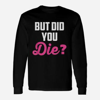 Crazy Nurse But Did You Die Long Sleeve T-Shirt - Seseable