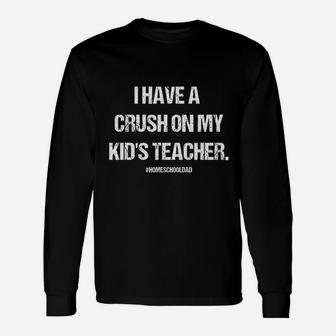 I Have A Crush On My Teacher Homeschool Dad Long Sleeve T-Shirt - Seseable