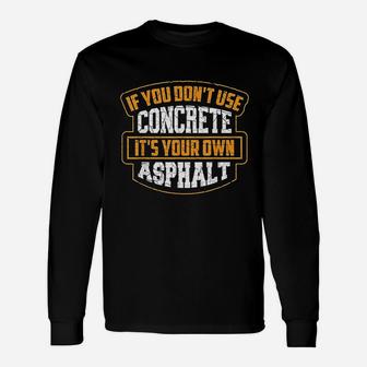 Cute If You Dont Use Concrete Its Your Own Asphalt Long Sleeve T-Shirt - Seseable
