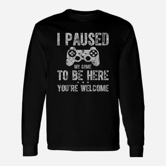 Cute Gamer I Paused My Game To Be Here You Are Welcome Long Sleeve T-Shirt - Seseable