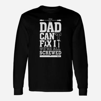 If Dad Cant Fix It Were All Screwed Fathers Day Shirt Long Sleeve T-Shirt - Seseable
