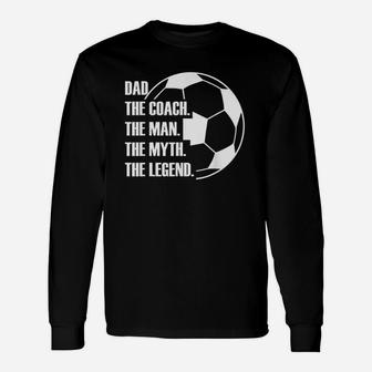 Dad The Coach The Man The Myth The Legend Soccer Dad Long Sleeve T-Shirt - Seseable
