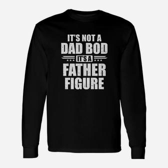Dad Fathers Day Its Not A Dad Bod Its A Father Figure Long Sleeve T-Shirt - Seseable
