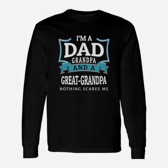 Im A Dad Grandpa And A Great Grandpa Nothing Scares Me Long Sleeve T-Shirt - Seseable