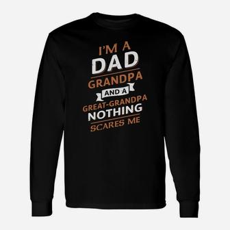 Im A Dad Grandpa And A Great Grandpa Nothing Scares Me Shirt Long Sleeve T-Shirt - Seseable