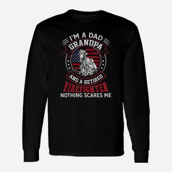 I Am Dad Grandpa Retired Firefighter Nothing Scares Me Long Sleeve T-Shirt - Seseable