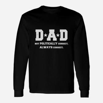 Dad Not Pc But Always Correct Fathers Day Long Sleeve T-Shirt - Seseable