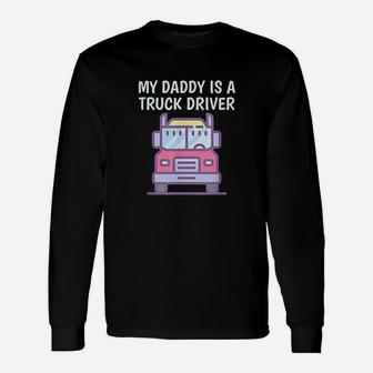 My Daddy Is A Truck Driver Long Sleeve T-Shirt - Seseable