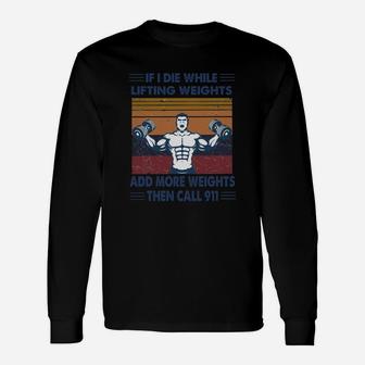 If I Die While Lifting Weights Add More Weights Then Call 911 Gym Vintage Retro Long Sleeve T-Shirt - Seseable