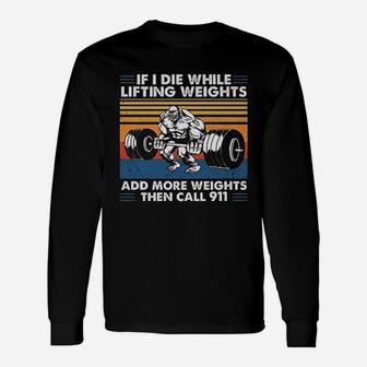 If I Die While Lifting Weights Add More Weights Then Call 911 Vintage Long Sleeve T-Shirt - Seseable