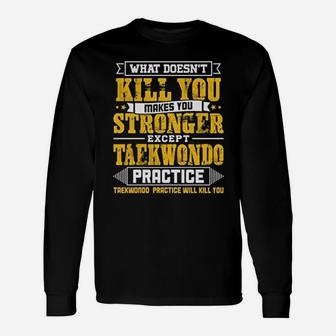 What Does Not Kill You Makes You Stronger Except Teakwondo Practice Long Sleeve T-Shirt - Seseable