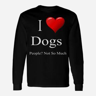 Dog Quote I Love Dogs People Not So Much Long Sleeve T-Shirt - Seseable