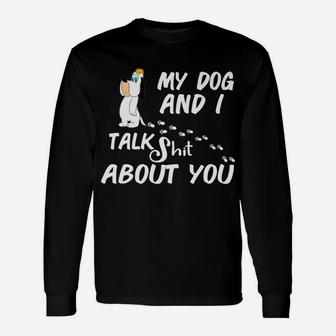 My Dog And I Talk About You Dog Lover Long Sleeve T-Shirt - Seseable