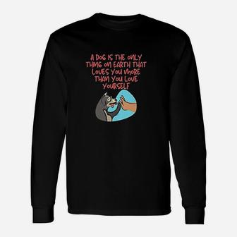 Dog Is The Only Thing On Earth That Loves You More Than You Love Yourself Long Sleeve T-Shirt - Seseable