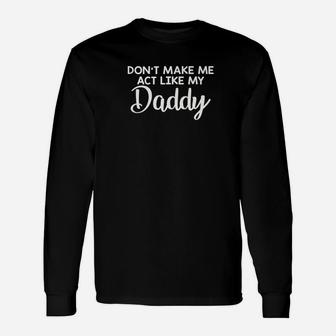 Dont Make Me Act Like My Daddy Fathers Day Premium Long Sleeve T-Shirt - Seseable