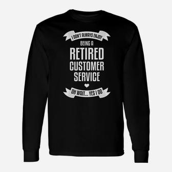 I Dont Always Enjoy Being A Retired Customer Service Long Sleeve T-Shirt - Seseable