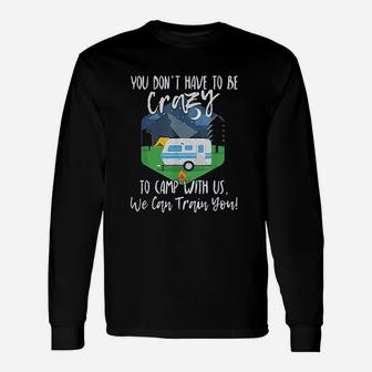 You Dont Have To Be Crazy To Camp With Us Long Sleeve T-Shirt - Seseable