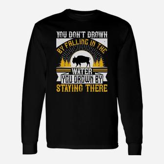 You Don't Drown By Falling In The Water You Drown By Staying There Long Sleeve T-Shirt - Seseable