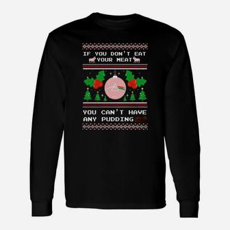 If You Dont Eat Your Meat You Cant Have Any Pidding Long Sleeve T-Shirt - Seseable