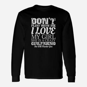 Dont Flirt With Me My Girlfriend Is Crazy Long Sleeve T-Shirt - Seseable