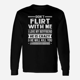 Dont Flirt With Me I Love My Boyfriend He Is Crazy Long Sleeve T-Shirt - Seseable