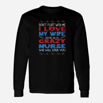 Dont Flirt With Me I Love My Crazy Nurse Wife Long Sleeve T-Shirt - Seseable
