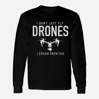 I Dont Just Fly Drones I Crash Them Too Drone Pilot Long Sleeve T-Shirt - Seseable