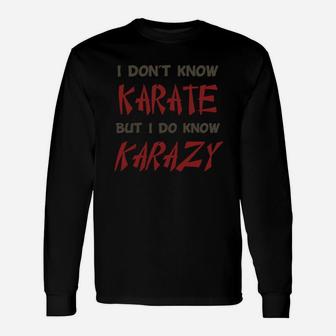 I Don't Know Karate But I Do Know Crazy Long Sleeve T-Shirt - Seseable