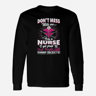 Dont Mess With Me Im A Nurse I Get Paid To Stab People Long Sleeve T-Shirt - Seseable