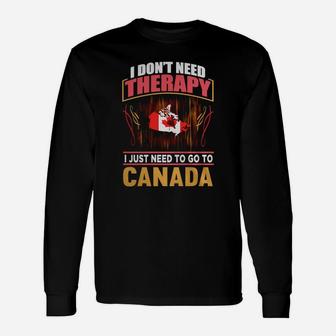 I Don't Need Therapy I Just Need To Go To Canada Long Sleeve T-Shirt - Seseable