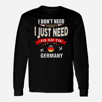 I Dont Need Therapy I Just Need To Go To Germany Long Sleeve T-Shirt - Seseable